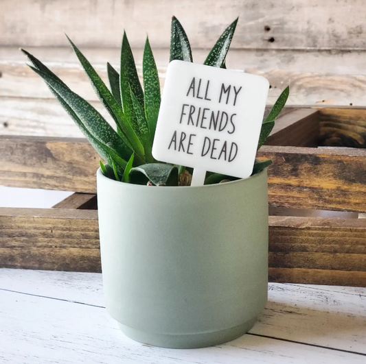 Plant Marker Stake -  All My Friends are Dead
